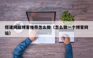 渭南搭建网站博客推荐怎么做（怎么做一个博客网站）