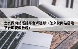 渭南怎么做网站搭建平台呢视频（怎么做网站搭建平台呢视频教程）